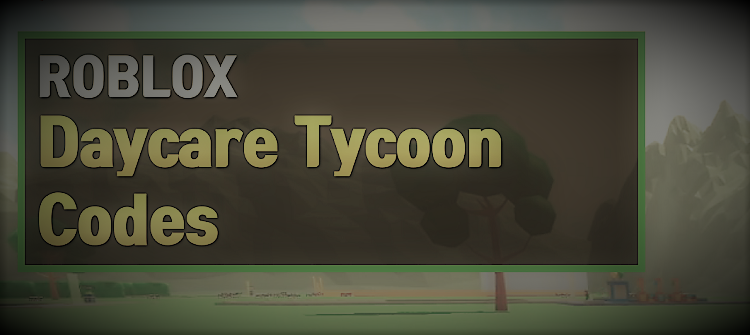 Roblox Daycare Tycoon Codes (October 2023): Up-to-Date List for Free Rewards