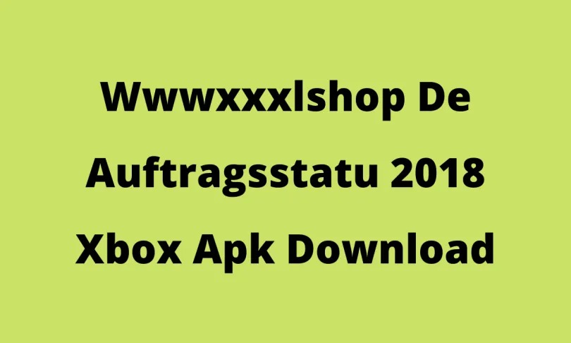 wwwxxxlshop De Auftragsstatu 2018 Xbox Apk Download Latest Version for Android, iOS