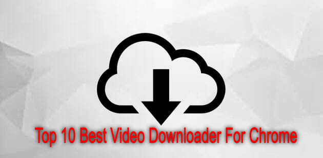 Top 10 Best Video Downloader For Chrome