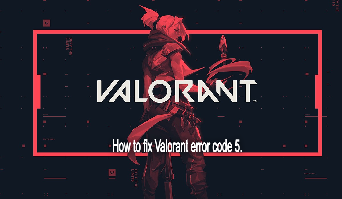 Valorant Error Code 5: What is it and How to Possibly Fix it?