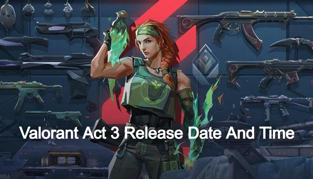 Valorant Act 3 Release Date And Time, When Is Valorant Act 3 Coming Out?