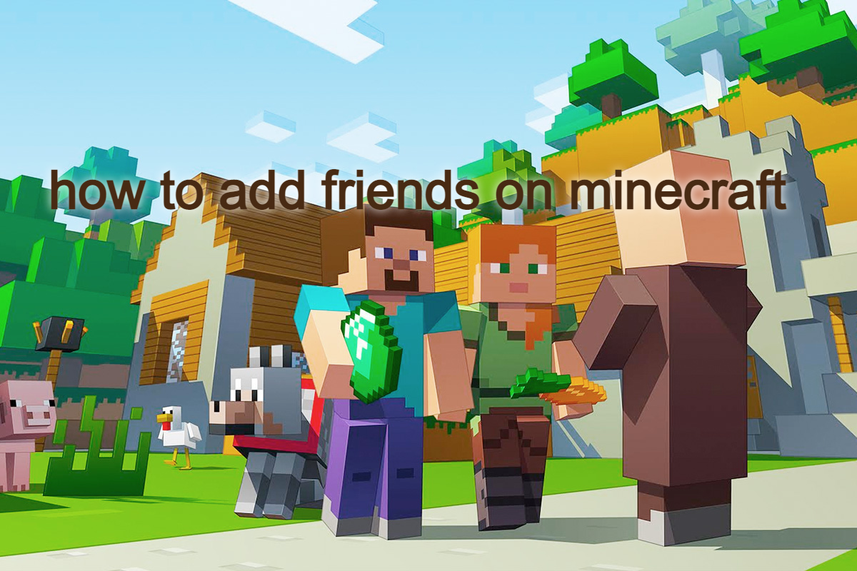 How to Add Friends on Minecraft? Complete Guide on Add Your Friends to Minecraft for PS4, Xbox, PC, and PE!