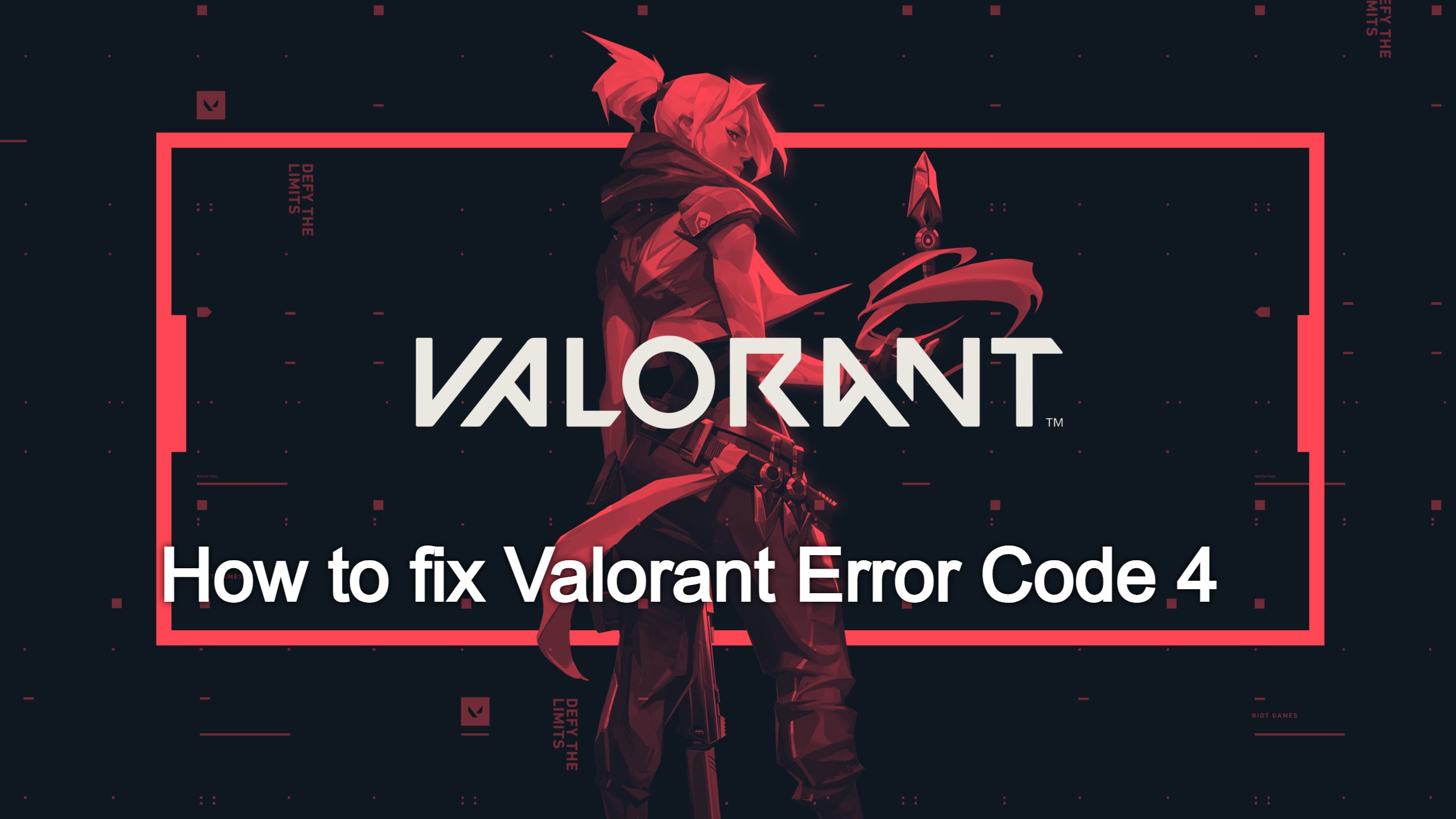 How to Fix VALORANT Error Code 4 in 2023: A Step-by-Step Guide