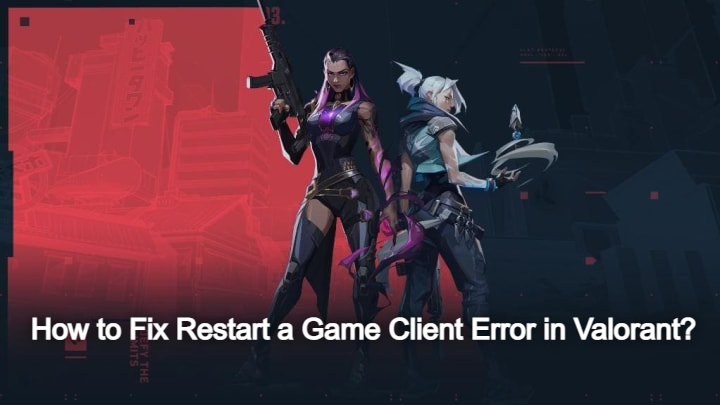 How to Fix Restart a Game Client Error in Valorant?