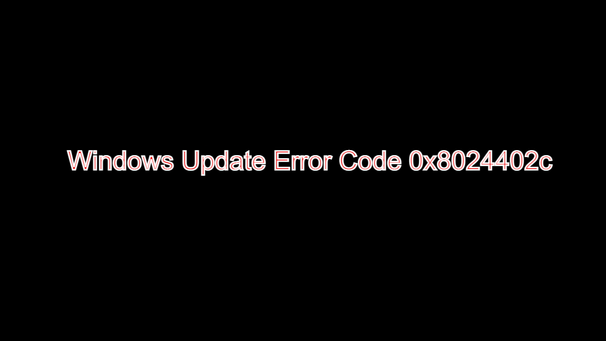 Windows Update Error Code 0x8024402c, How to Fix Windows Update Error Code 0x8024402c?