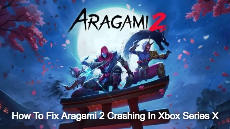 How To Fix Aragami 2 Crashing In Xbox Series X