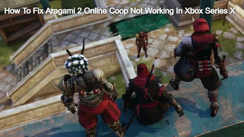 How To Fix Aragami 2 Online Coop Not Working In Xbox Series X