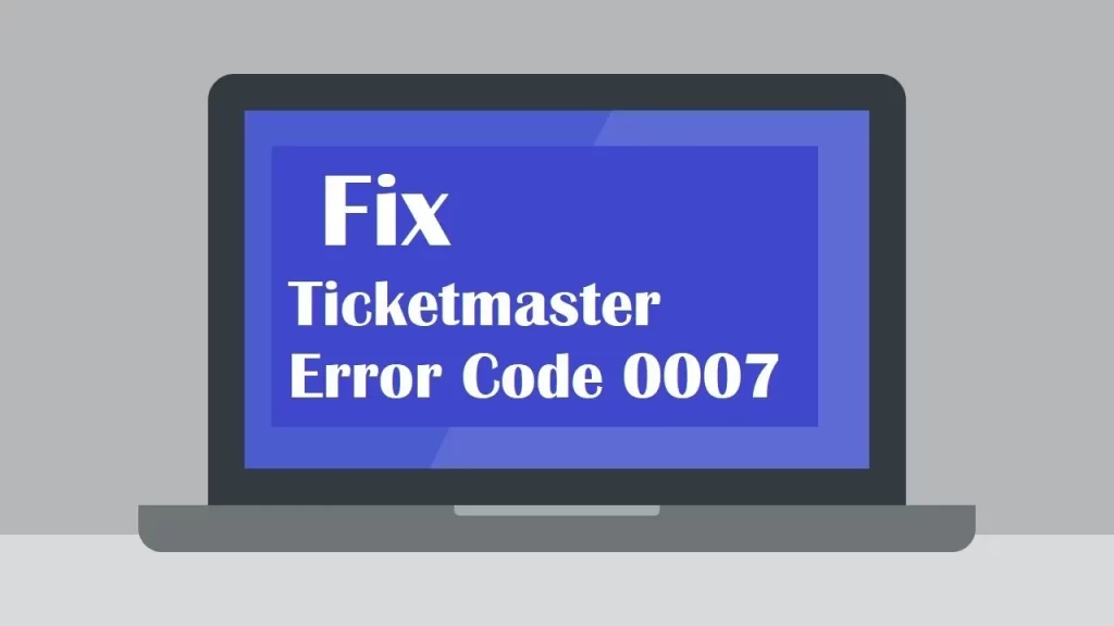 How To Fix Ticketmaster Error Code 0007