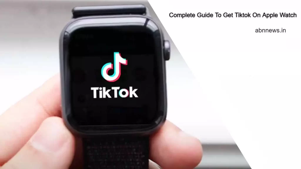 Complete Guide To Get Tiktok On Apple Watch