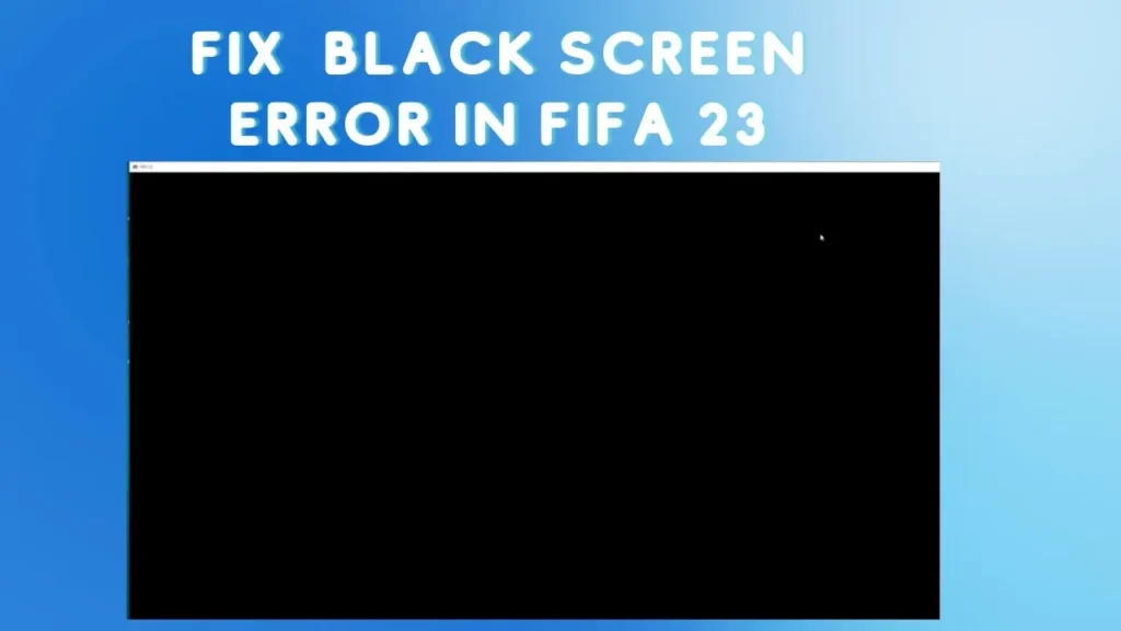 FIFA 23 Black Screen Fix