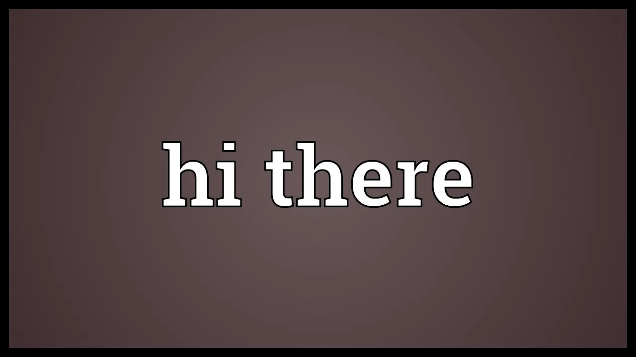 How to Respond to “Hi there”: A Comprehensive Guide